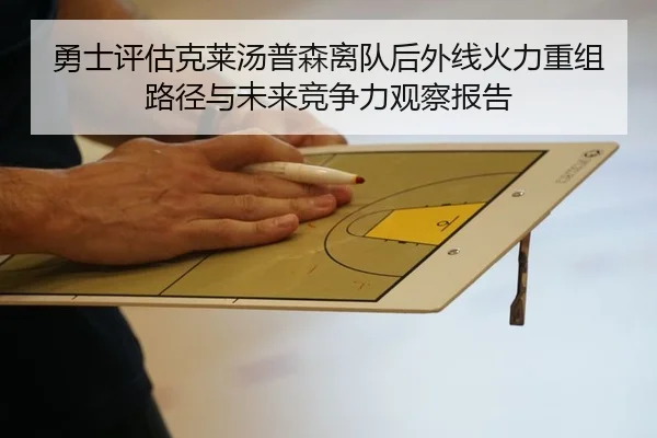 勇士评估克莱汤普森离队后外线火力重组路径与未来竞争力观察报告