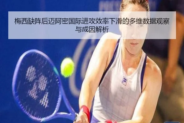 梅西缺阵后迈阿密国际进攻效率下滑的多维数据观察与成因解析